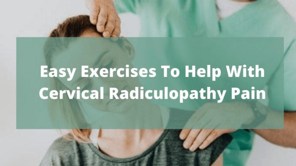 Easy Exercises To Help With Cervical Radiculopathy Pain